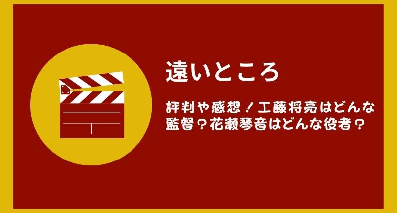 「遠いところ」の評判や感想！工藤将亮はどんな監督？花瀬琴音はどんな役者？